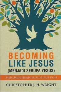 Becoming Like Jesus = Menjadi Serupa Yesus : Menumbuhkan Buah-Buah Roh
