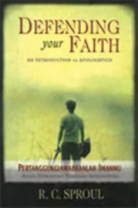 Defending Yout Faith : an introduction to apologetics = Pertanggungjawabkanlah Imanmu ; suatu introduksi terhadap apologetika