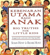 Big Truths for Little Kids = Kebenaran Utama Bagi Anak : Mengajar Anak-anak Anda untuk Hidup Bagi Allah