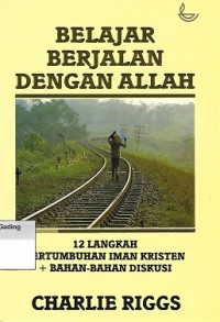 Belajar Berjalan dengan Allah : Dua Belas Langkah Iman Kristen dan Bahan Diskusi