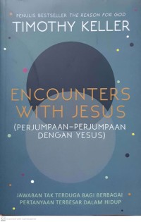 Encounters with Jesus = Perjumpaan-Perjumpaan dengan Yesus : jawaban tak terduga bagi berbagai pertanyaan terbesar dalam hidup