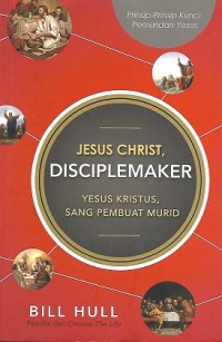Jesus Christ, Disciplemaker = Yesus Kristus, Sang Pembuat Murid : Prinsip-Prinsip Kunci Pemuridan Yesus