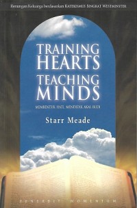 Training Hearts, Teaching Minds : Family Devotions Based on the Shorter Catechism = Membentuk Hati, Mendidik Akal Budi : Renungan Keluarga Berdasarkan Katekismus Singkat Westminster