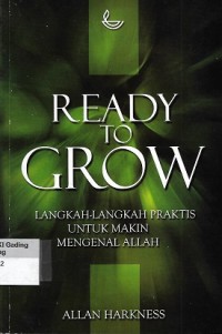 Ready to Grow : Langkah-Langkah Praktis untuk Makin Mengenal Allah