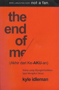 The End of Me = Akhir dari Ke-AKU-an : Hidup yang Dijungkirbalikkan Saat Mengikut Yesus