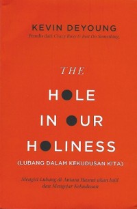 The Hole in Our Holiness = Lubang Dalam Kekudusan Kita : Mengisi Lubang di Antara Hasrat akan Injil dan Mengejar Kekudusan