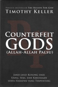 Counterfeit Gods = Allah-Allah Palsu : Janji-janji Kosong dari Uang, Seks, dan Kekuasaan Serta Harapan yang Terpenting