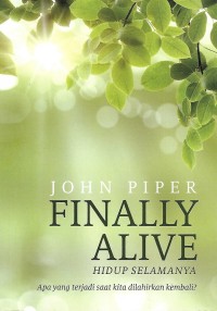 Finally Alive = Hidup Selamanya : Apa yang terjadi saat kita dilahirkan kembali?