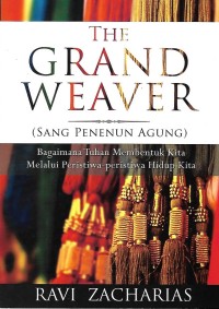 The Grand Weaver = Sang Penenun Agung : Bagaimana Tuhan Membentuk Kita Melalui Peristiwa-peristiwa Hidup KIta
